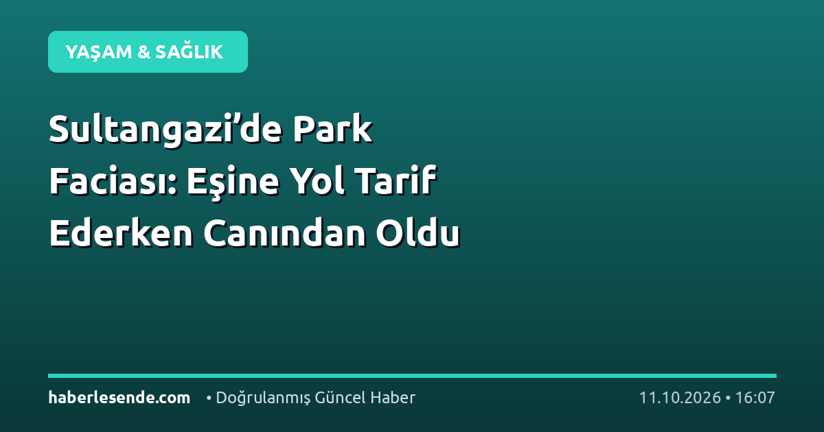 Sultangazi’de Park Faciası: Eşine Yol Tarif Ederken Canından Oldu