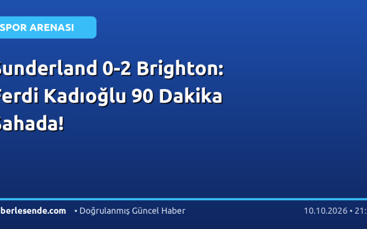 Sunderland 0-2 Brighton: Ferdi Kadıoğlu 90 Dakika Sahada!