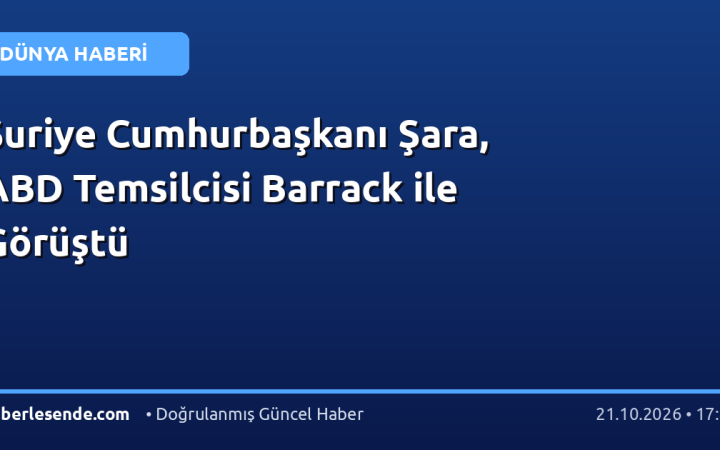 Suriye Cumhurbaşkanı Şara, ABD Temsilcisi Barrack ile Görüştü