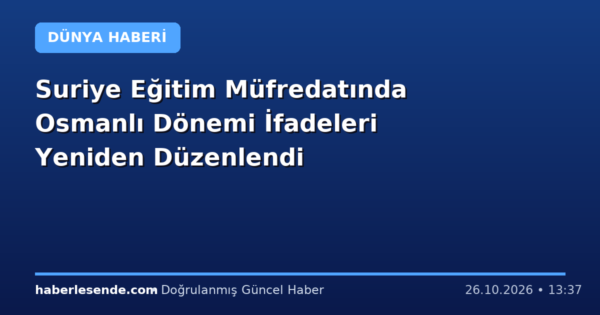 Suriye Eğitim Müfredatında Osmanlı Dönemi İfadeleri Yeniden Düzenlendi