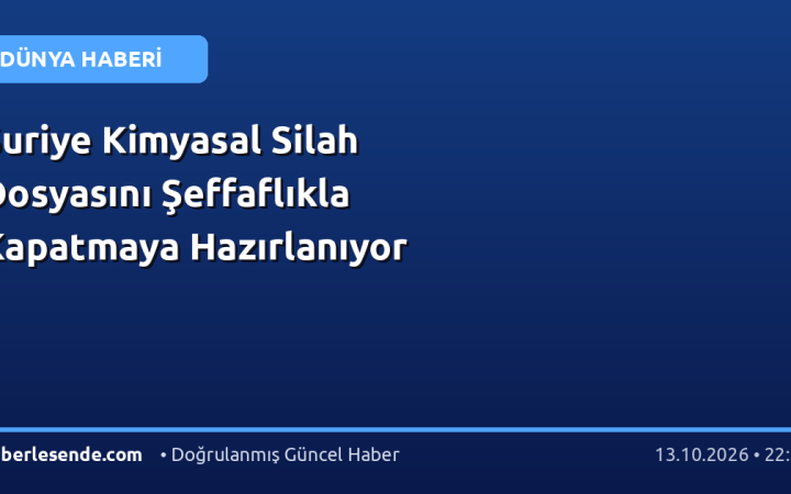 Suriye Kimyasal Silah Dosyasını Şeffaflıkla Kapatmaya Hazırlanıyor