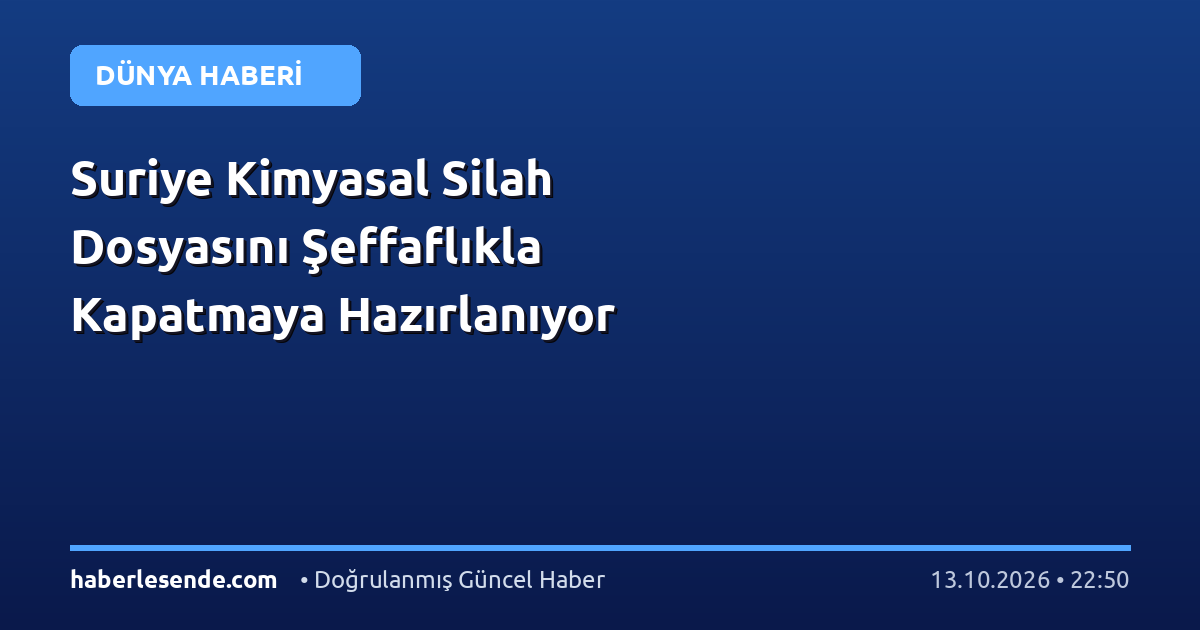 Suriye Kimyasal Silah Dosyasını Şeffaflıkla Kapatmaya Hazırlanıyor