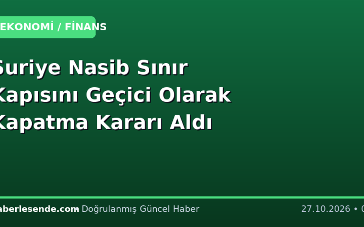 Suriye Nasib Sınır Kapısını Geçici Olarak Kapatma Kararı Aldı