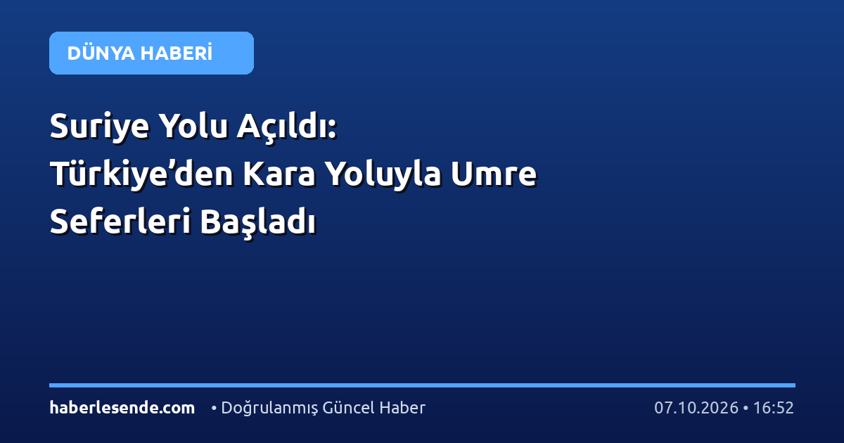 Suriye Yolu Açıldı: Türkiye’den Kara Yoluyla Umre Seferleri Başladı