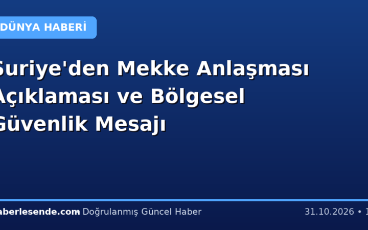 Suriye'den Mekke Anlaşması Açıklaması ve Bölgesel Güvenlik Mesajı