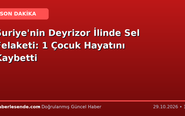 Suriye'nin Deyrizor İlinde Sel Felaketi: 1 Çocuk Hayatını Kaybetti