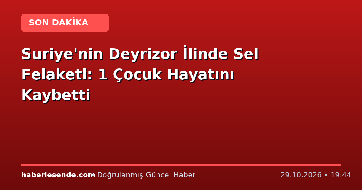 Suriye'nin Deyrizor İlinde Sel Felaketi: 1 Çocuk Hayatını Kaybetti