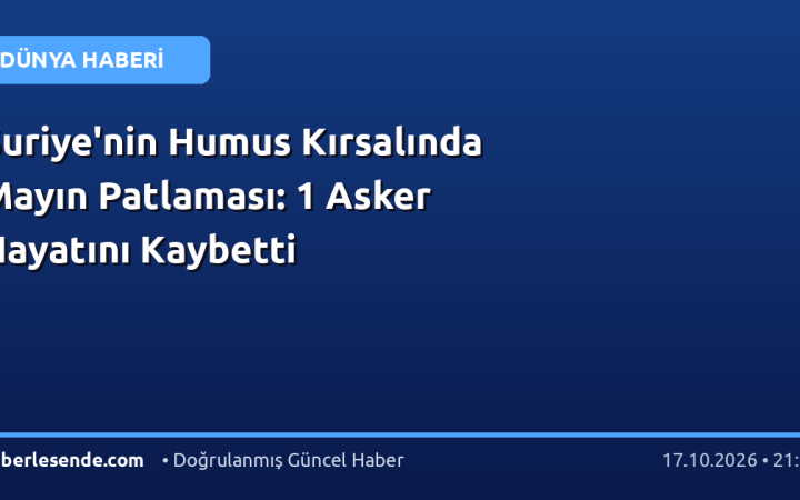 Suriye'nin Humus Kırsalında Mayın Patlaması: 1 Asker Hayatını Kaybetti