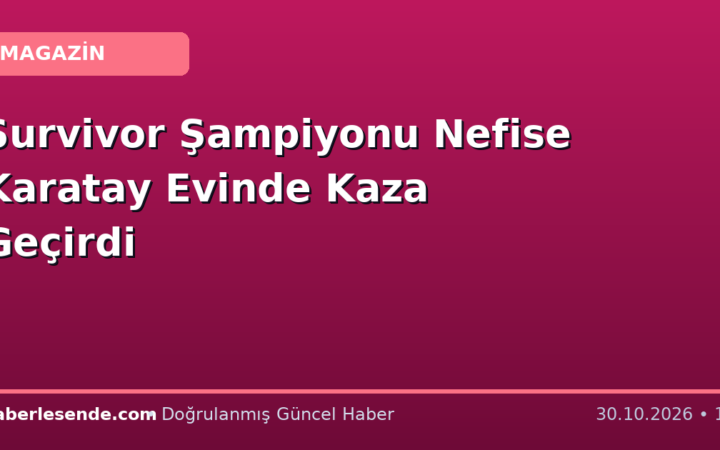 Survivor Şampiyonu Nefise Karatay Evinde Kaza Geçirdi