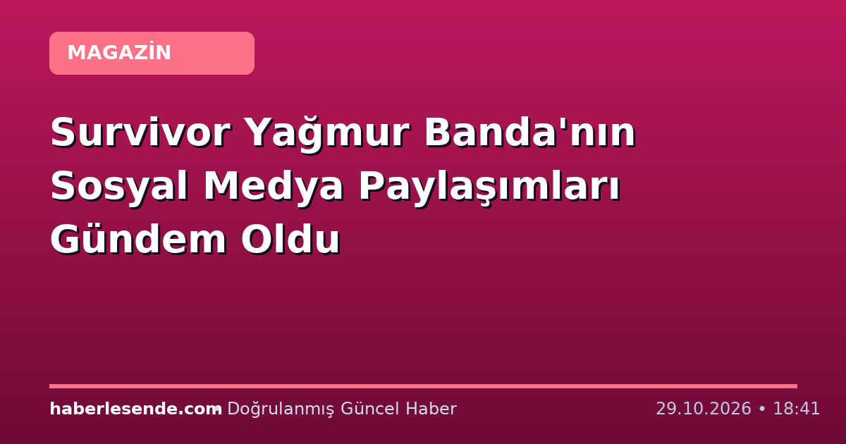Survivor Yağmur Banda'nın Sosyal Medya Paylaşımları Gündem Oldu