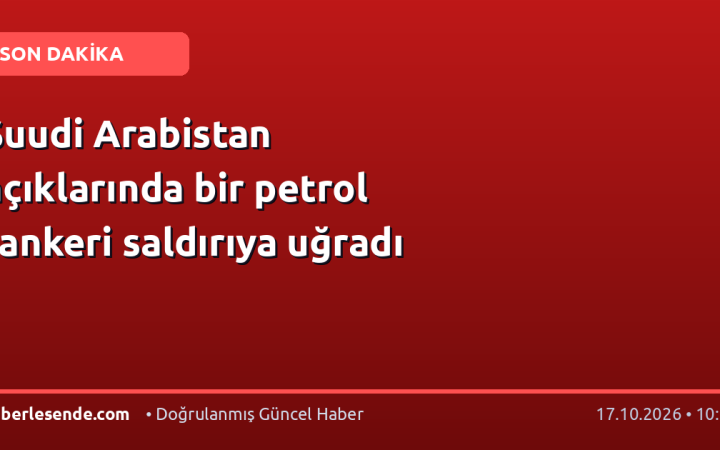 Suudi Arabistan açıklarında bir petrol tankeri saldırıya uğradı