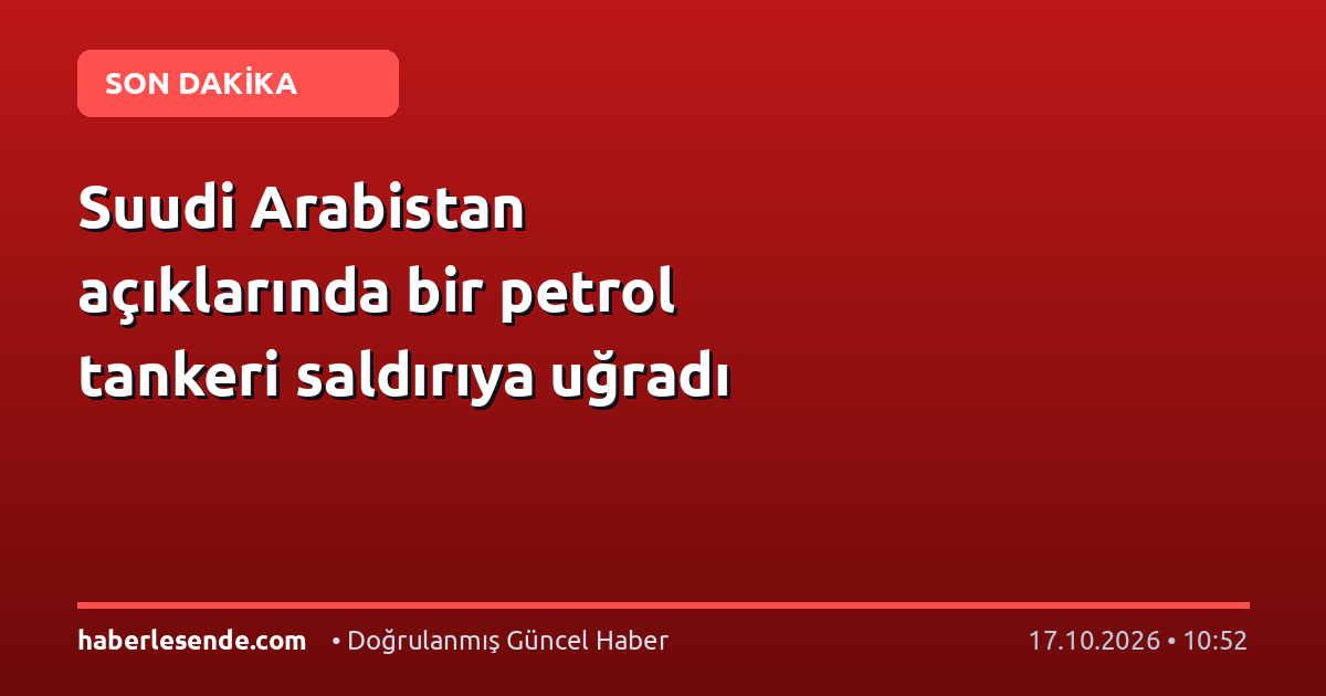 Suudi Arabistan açıklarında bir petrol tankeri saldırıya uğradı