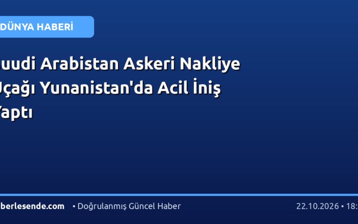 Suudi Arabistan Askeri Nakliye Uçağı Yunanistan'da Acil İniş Yaptı