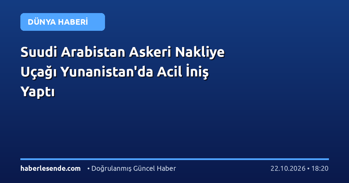 Suudi Arabistan Askeri Nakliye Uçağı Yunanistan'da Acil İniş Yaptı