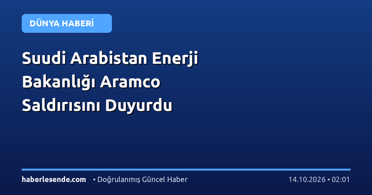 Suudi Arabistan Enerji Bakanlığı Aramco Saldırısını Duyurdu