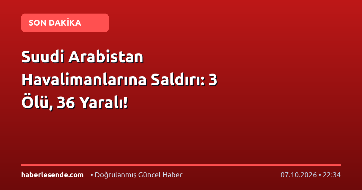 Suudi Arabistan Havalimanlarına Saldırı: 3 Ölü, 36 Yaralı!
