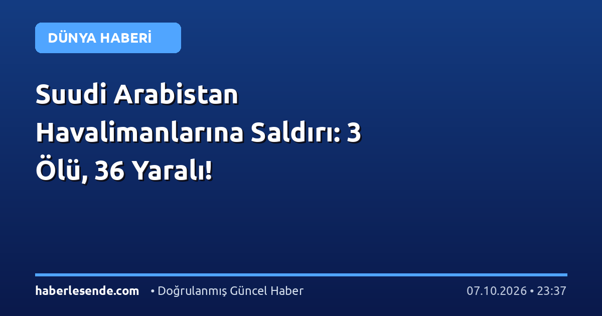 Suudi Arabistan Havalimanlarına Saldırı: 3 Ölü, 36 Yaralı!
