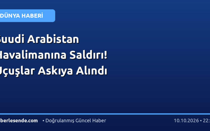 Suudi Arabistan Havalimanına Saldırı! Uçuşlar Askıya Alındı