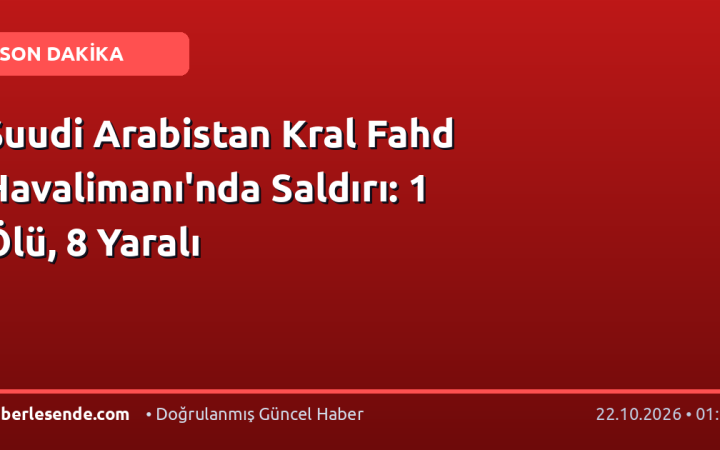 Suudi Arabistan Kral Fahd Havalimanı'nda Saldırı: 1 Ölü, 8 Yaralı