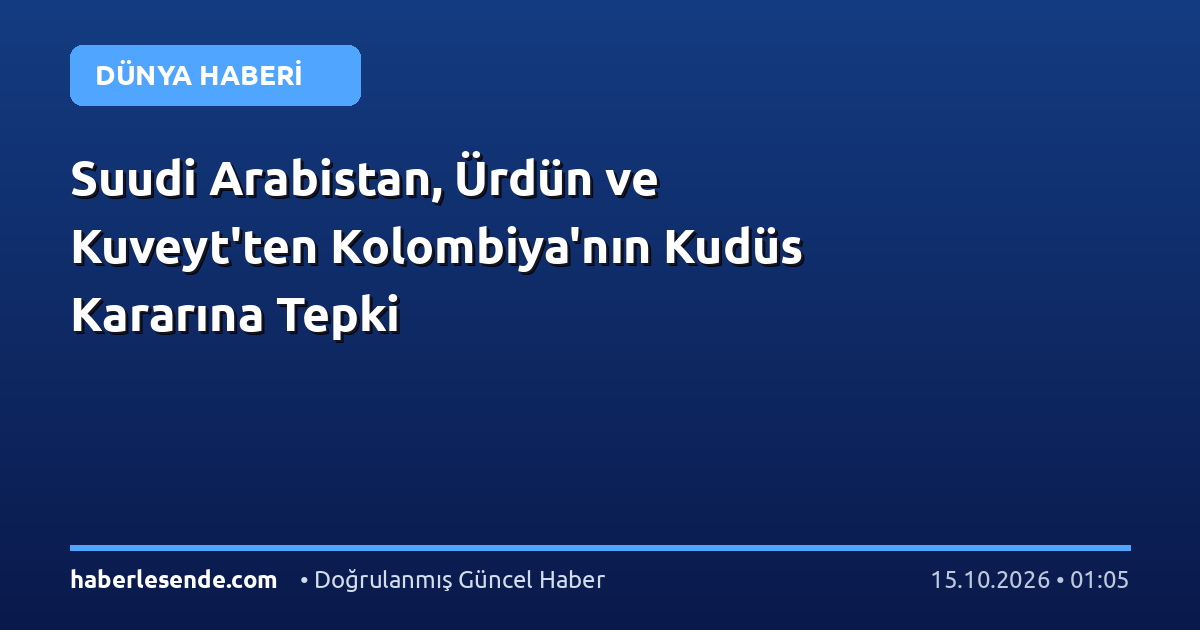 Suudi Arabistan, Ürdün ve Kuveyt'ten Kolombiya'nın Kudüs Kararına Tepki