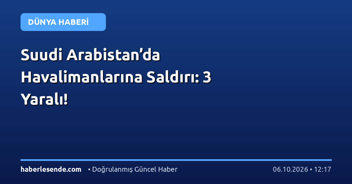 Suudi Arabistan’da Havalimanlarına Saldırı: 3 Yaralı!