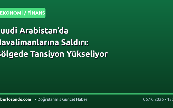Suudi Arabistan’da Havalimanlarına Saldırı: Bölgede Tansiyon Yükseliyor