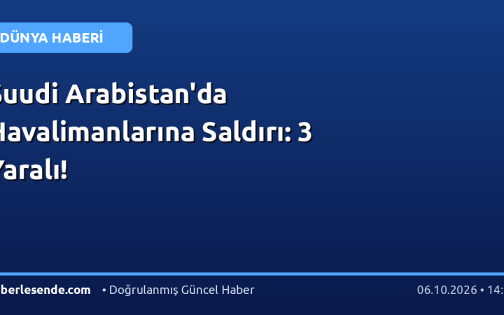 Suudi Arabistan'da Havalimanlarına Saldırı: 3 Yaralı!
