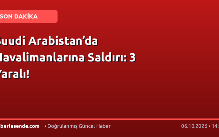 Suudi Arabistan’da Havalimanlarına Saldırı: 3 Yaralı!
