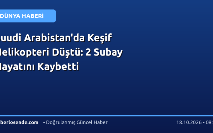 Suudi Arabistan'da Keşif Helikopteri Düştü: 2 Subay Hayatını Kaybetti