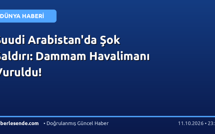 Suudi Arabistan'da Şok Saldırı: Dammam Havalimanı Vuruldu!