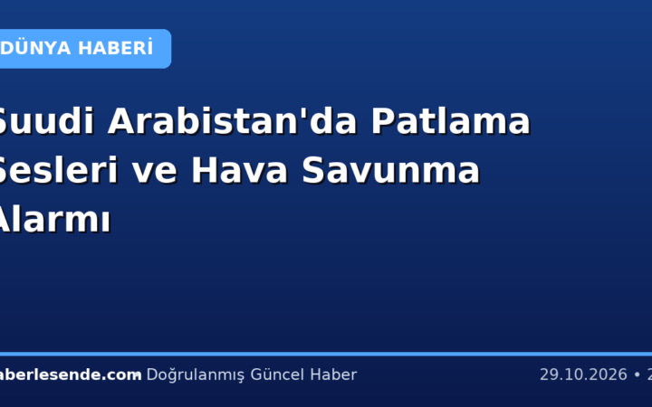 Suudi Arabistan'da Patlama Sesleri ve Hava Savunma Alarmı