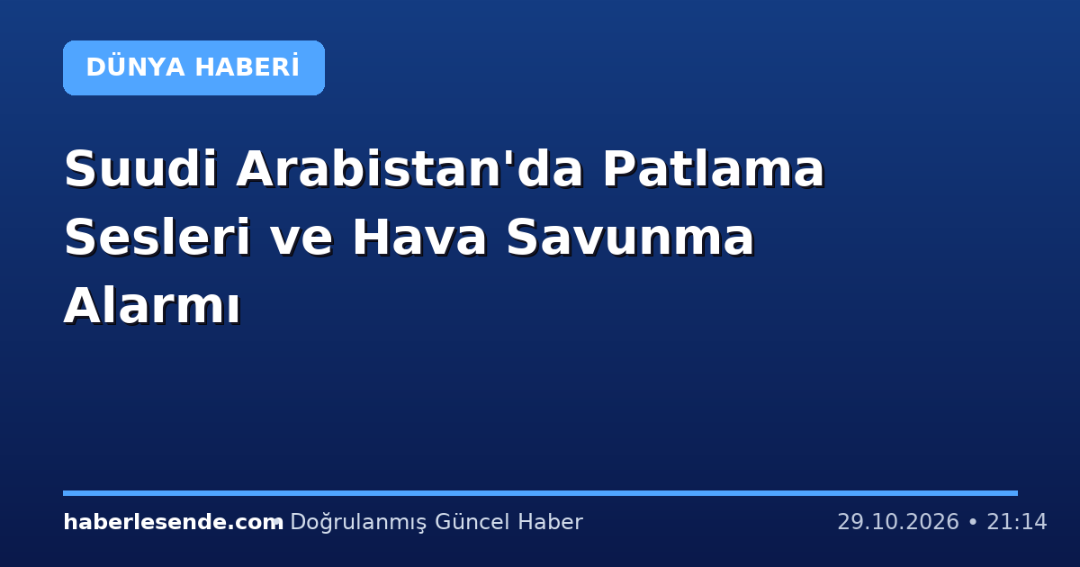 Suudi Arabistan'da Patlama Sesleri ve Hava Savunma Alarmı