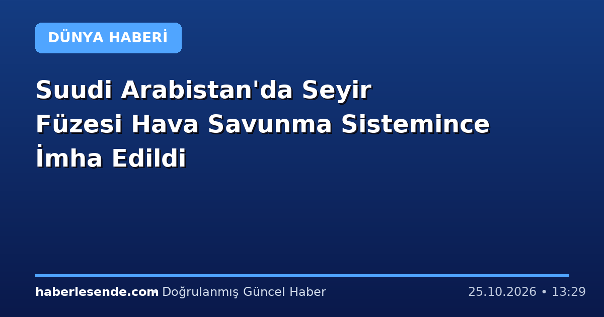 Suudi Arabistan'da Seyir Füzesi Hava Savunma Sistemince İmha Edildi