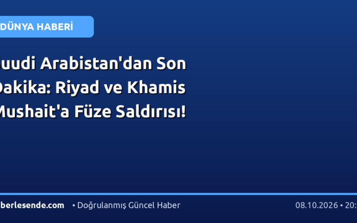 Suudi Arabistan'dan Son Dakika: Riyad ve Khamis Mushait'a Füze Saldırısı!