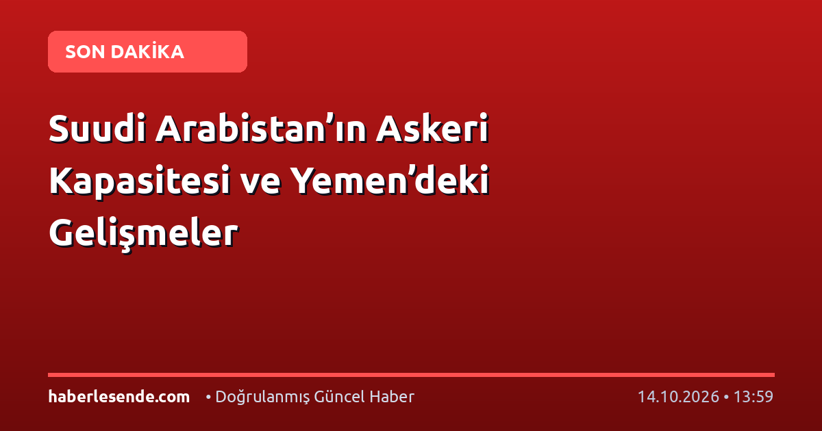 Suudi Arabistan’ın Askeri Kapasitesi ve Yemen’deki Gelişmeler