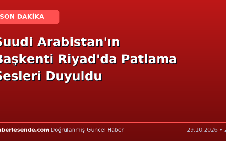 Suudi Arabistan'ın Başkenti Riyad'da Patlama Sesleri Duyuldu