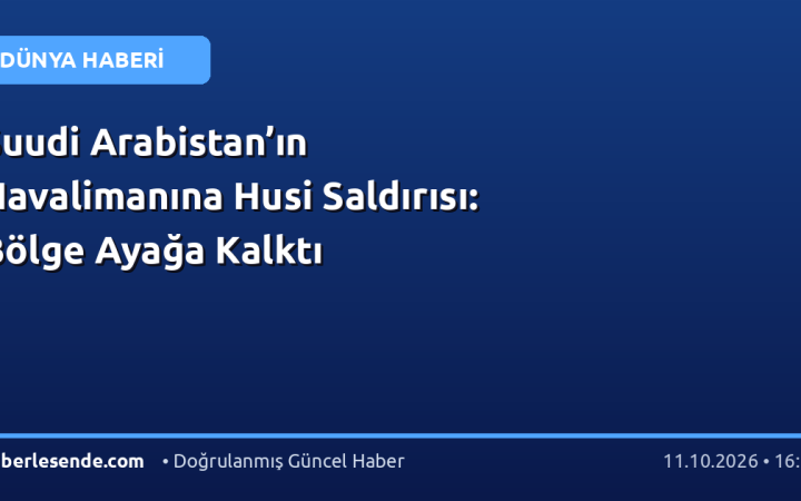Suudi Arabistan’ın Havalimanına Husi Saldırısı: Bölge Ayağa Kalktı