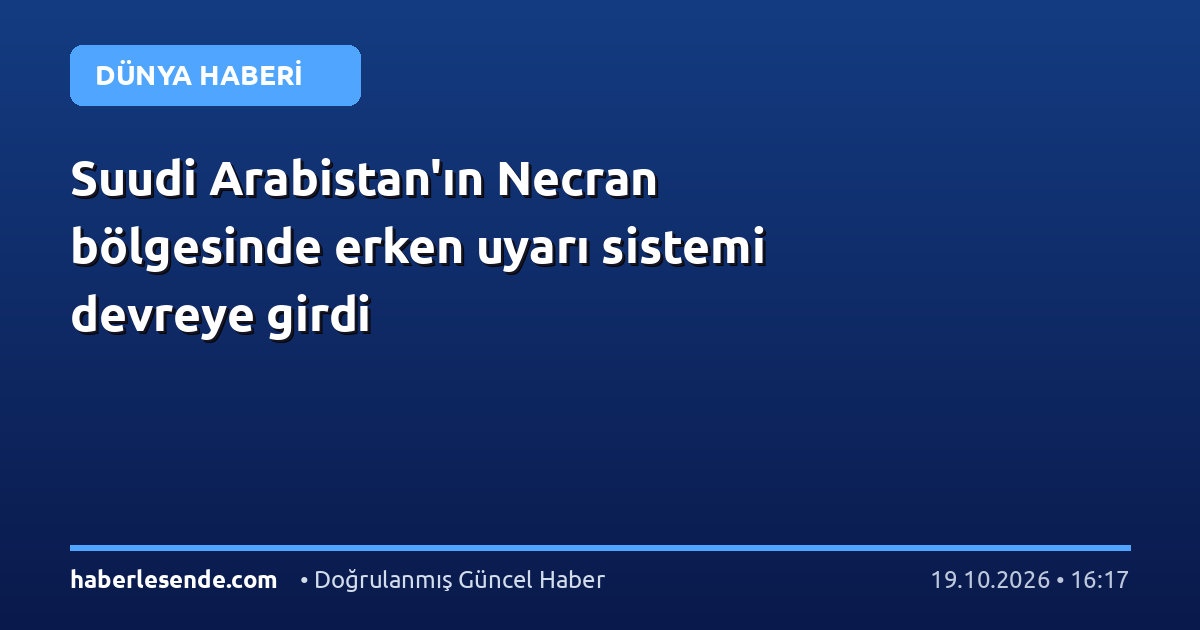 Suudi Arabistan'ın Necran bölgesinde erken uyarı sistemi devreye girdi