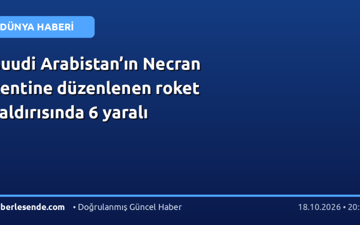 Suudi Arabistan’ın Necran kentine düzenlenen roket saldırısında 6 yaralı