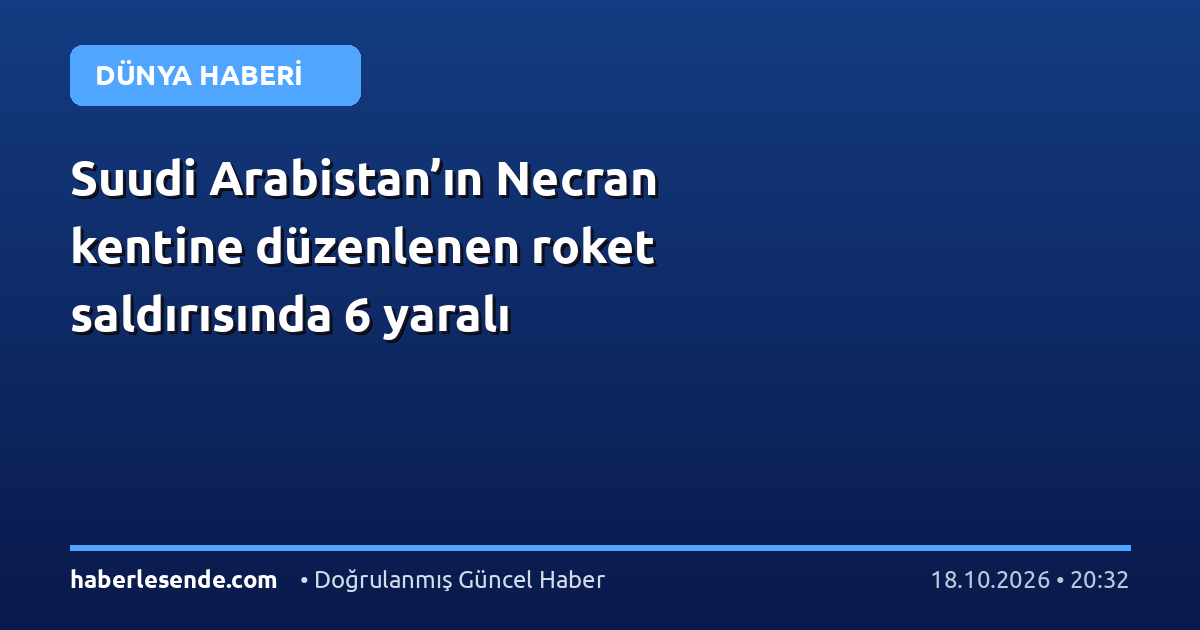 Suudi Arabistan’ın Necran kentine düzenlenen roket saldırısında 6 yaralı