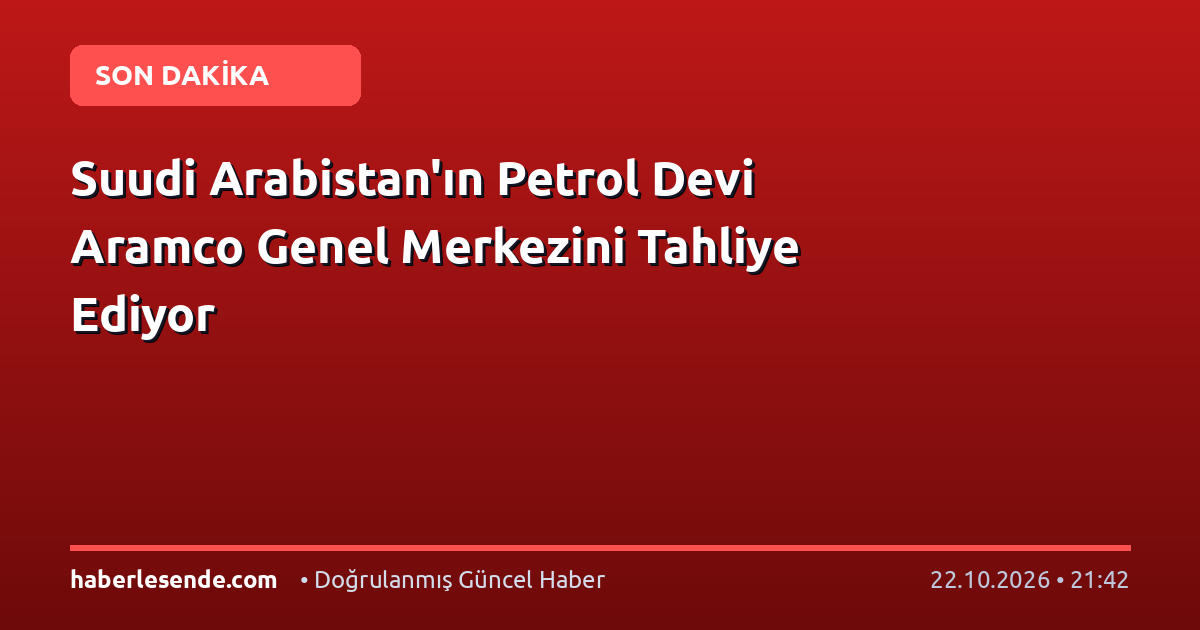 Suudi Arabistan'ın Petrol Devi Aramco Genel Merkezini Tahliye Ediyor