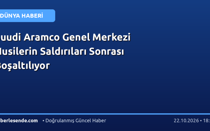 Suudi Aramco Genel Merkezi Husilerin Saldırıları Sonrası Boşaltılıyor