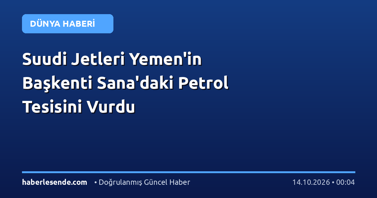 Suudi Jetleri Yemen'in Başkenti Sana'daki Petrol Tesisini Vurdu