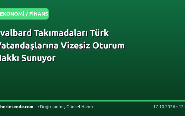 Svalbard Takımadaları Türk Vatandaşlarına Vizesiz Oturum Hakkı Sunuyor