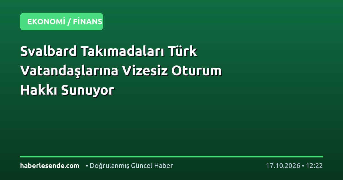 Svalbard Takımadaları Türk Vatandaşlarına Vizesiz Oturum Hakkı Sunuyor