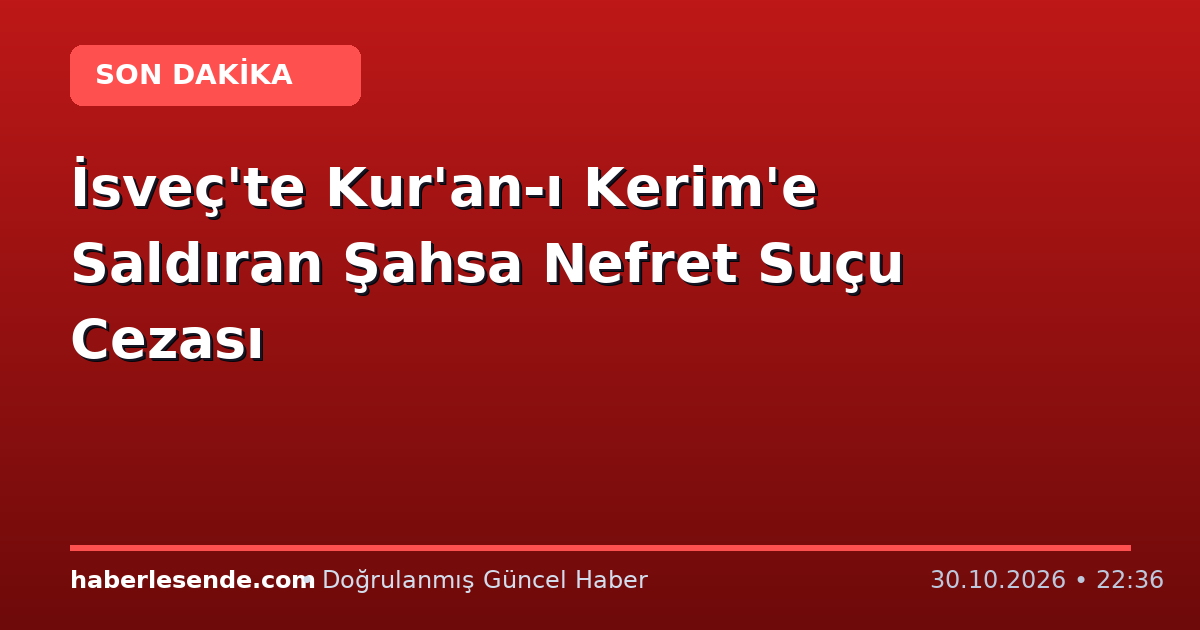 İsveç'te Kur'an-ı Kerim'e Saldıran Şahsa Nefret Suçu Cezası