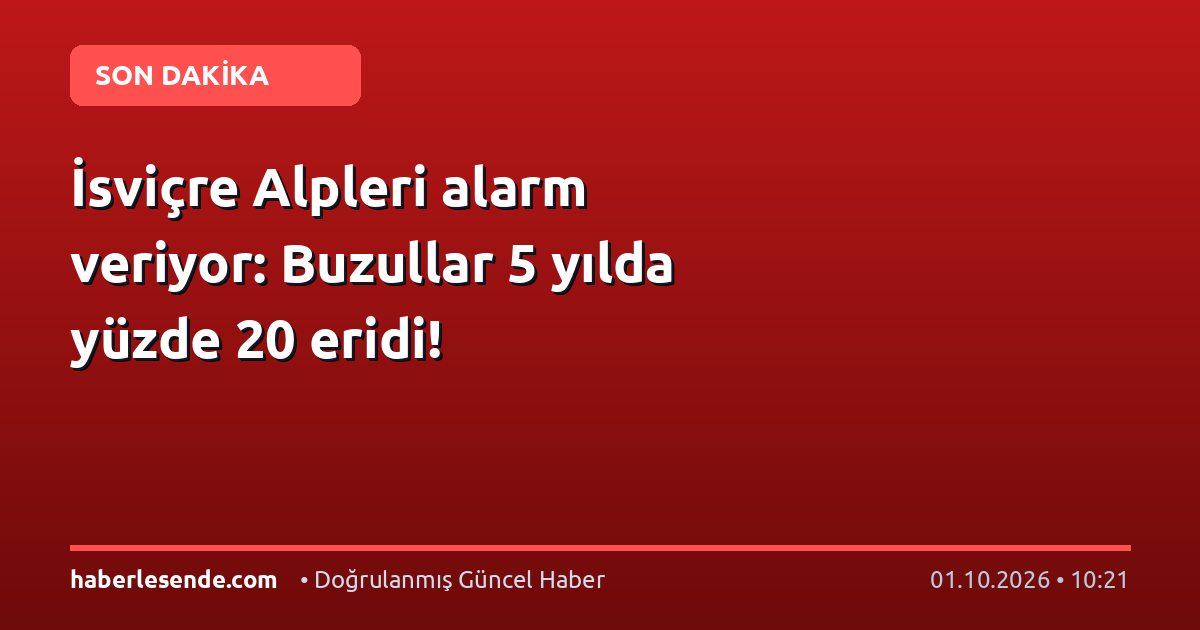İsviçre Alpleri alarm veriyor: Buzullar 5 yılda yüzde 20 eridi!