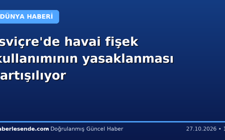 İsviçre'de havai fişek kullanımının yasaklanması tartışılıyor