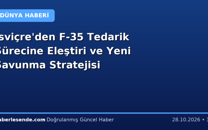 İsviçre'den F-35 Tedarik Sürecine Eleştiri ve Yeni Savunma Stratejisi