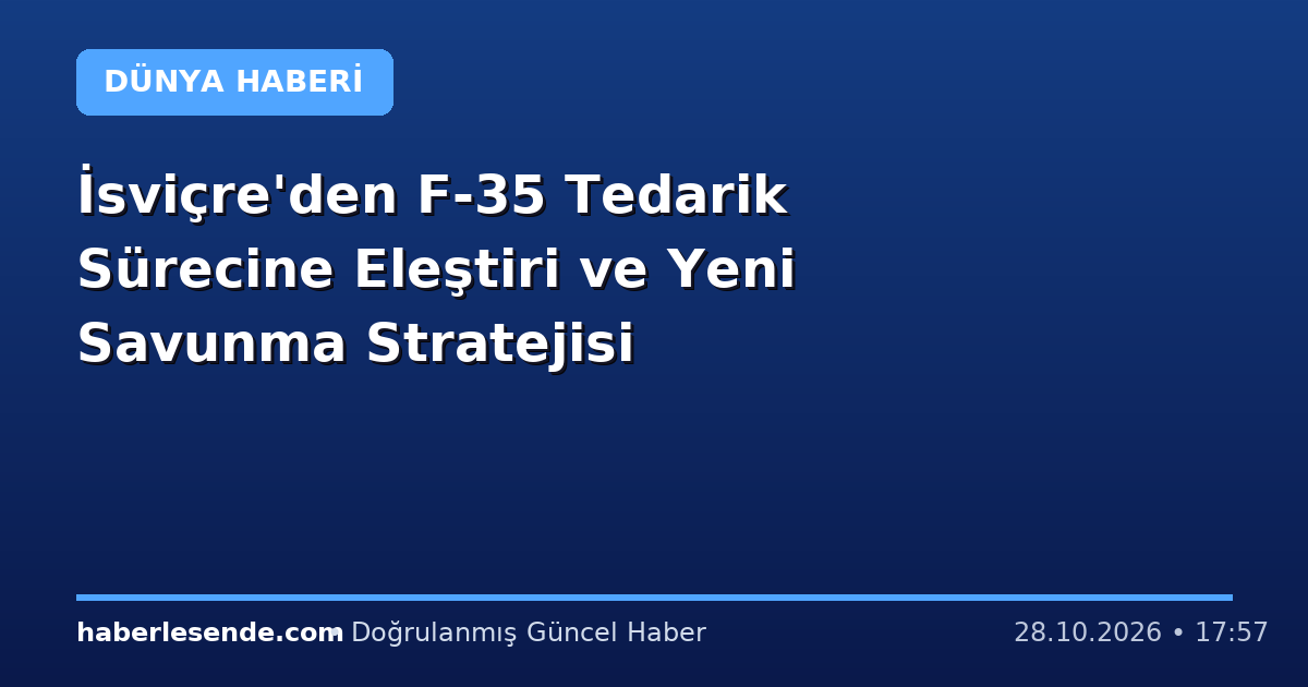 İsviçre'den F-35 Tedarik Sürecine Eleştiri ve Yeni Savunma Stratejisi